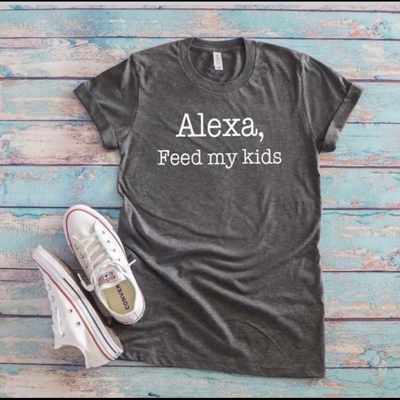 bella Tops - Alexa feed my kids T-shirt 😂